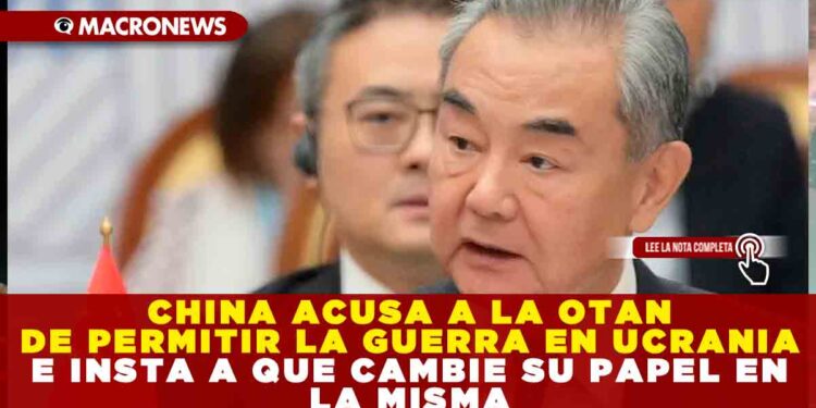 CHINA ACUSA A LA OTAN DE PERMITIR LA GUERRA EN UCRANIA E INSTA A QUE CAMBIE SU PAPEL EN LA MISMA