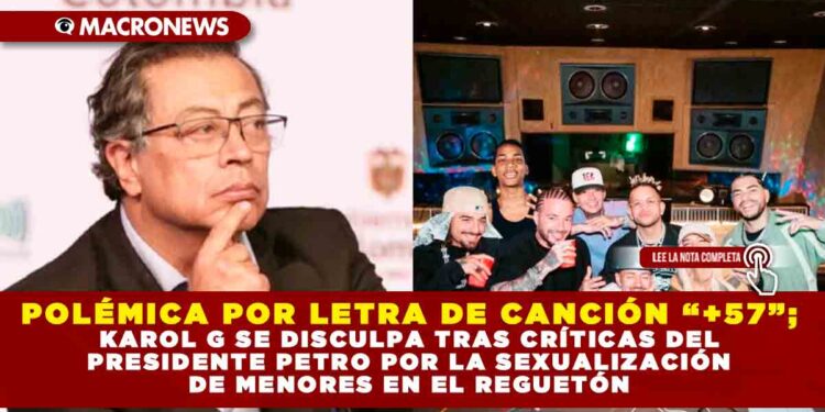 POLÉMICA POR LETRA DE CANCIÓN “+57”; KAROL G SE DISCULPA TRAS CRÍTICAS DEL PRESIDENTE PETRO POR LA SEXUALIZACIÓN DE MENORES EN EL REGUETÓN
