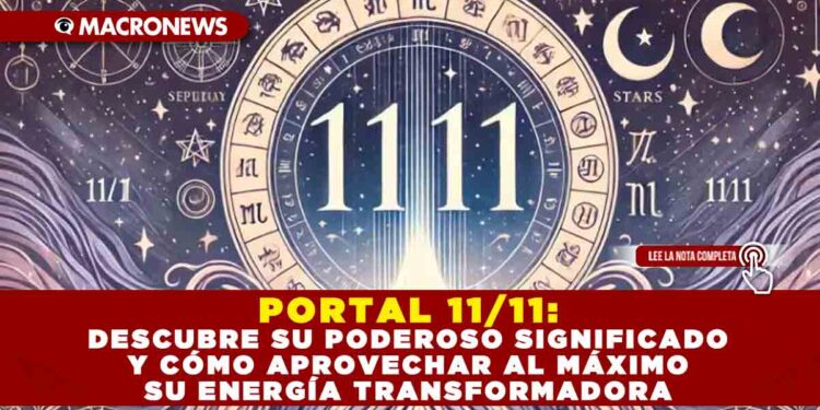 PORTAL 11/11: DESCUBRE SU PODEROSO SIGNIFICADO Y CÓMO APROVECHAR AL MÁXIMO SU ENERGÍA TRANSFORMADORA