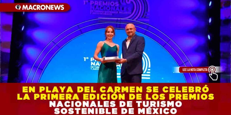 EN PLAYA DEL CARMEN SE CELEBRÓ LA PRIMERA EDICIÓN DE LOS PREMIOS NACIONALES DE TURISMO SOSTENIBLE DE MÉXICO