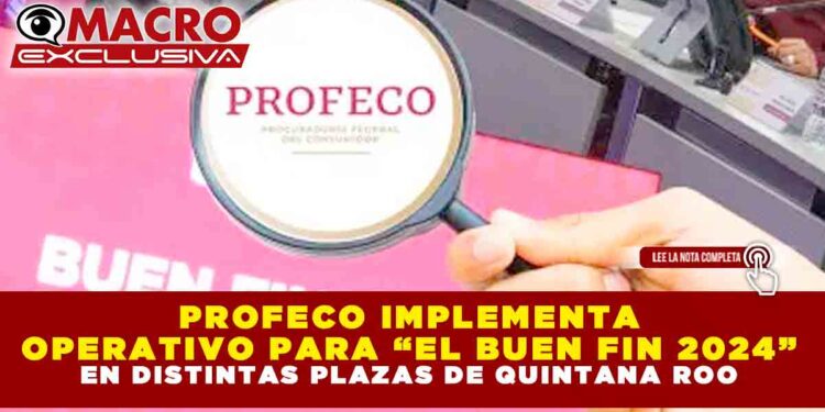 PROFECO IMPLEMENTA OPERATIVO PARA “EL BUEN FIN 2024” EN DISTINTAS PLAZAS DE QUINTANA ROO
