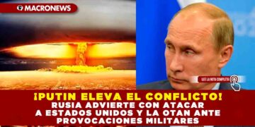 ¡PUTIN ELEVA EL CONFLICTO! RUSIA ADVIERTE CON ATACAR A ESTADOS UNIDOS Y LA OTAN ANTE PROVOCACIONES MILITARES