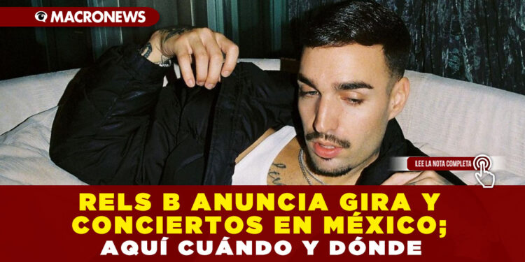RELS B ANUNCIA GIRA Y CONCIERTOS EN MÉXICO; AQUÍ CUÁNDO Y DÓNDE