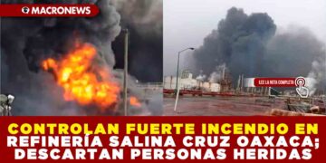 CONTROLAN FUERTE INCENDIO EN REFINERÍA SALINA CRUZ OAXACA; DESCARTAN PERSONAS HERIDAS