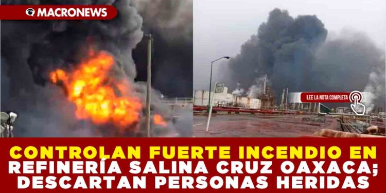 CONTROLAN FUERTE INCENDIO EN REFINERÍA SALINA CRUZ OAXACA; DESCARTAN PERSONAS HERIDAS