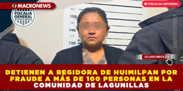 DETIENEN A REGIDORA DE HUIMILPAN POR FRAUDE A MÁS DE 100 PERSONAS EN LA COMUNIDAD DE LAGUNILLAS