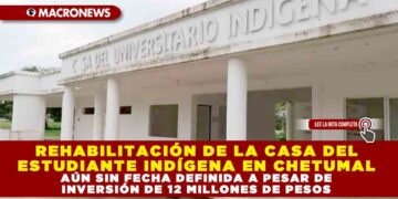 REHABILITACIÓN DE LA CASA DEL ESTUDIANTE INDÍGENA EN CHETUMAL AÚN SIN FECHA DEFINIDA A PESAR DE INVERSIÓN DE 12 MILLONES DE PESOS