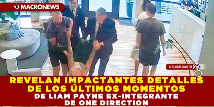 REVELAN IMPACTANTES DETALLES DE LOS ÚLTIMOS MOMENTOS DE LIAM PAYNE EX-INTEGRANTE DE ONE DIRECTION