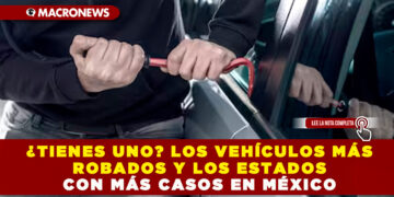 ¿TIENES UNO? LOS VEHÍCULOS MÁS ROBADOS Y LOS ESTADOS CON MÁS CASOS EN MÉXICO
