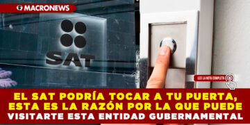 EL SAT PODRÍA TOCAR A TU PUERTA, ESTA ES LA RAZÓN POR LA QUE PUEDE VISITARTE ESTA ENTIDAD GUBERNAMENTAL