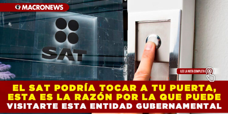 EL SAT PODRÍA TOCAR A TU PUERTA, ESTA ES LA RAZÓN POR LA QUE PUEDE VISITARTE ESTA ENTIDAD GUBERNAMENTAL