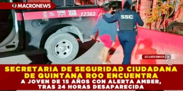 SECRETARIA DE SEGURIDAD CIUDADANA DE QUINTANA ROO ENCUENTRA A JOVEN DE 15 AÑOS CON ALERTA AMBER, TRAS 24 HORAS DESAPARECIDA