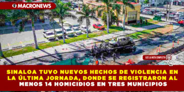 SINALOA TUVO NUEVOS HECHOS DE VIOLENCIA EN LA ÚLTIMA JORNADA, DONDE SE REGISTRARON AL MENOS 14 HOMICIDIOS EN TRES MUNICIPIOS