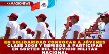 EN SOLIDARIDAD CONVOCAN A JÓVENES CLASE 2006 Y REMISOS A PARTICIPAR EN SORTEO DEL SERVICIO MILITAR NACIONAL