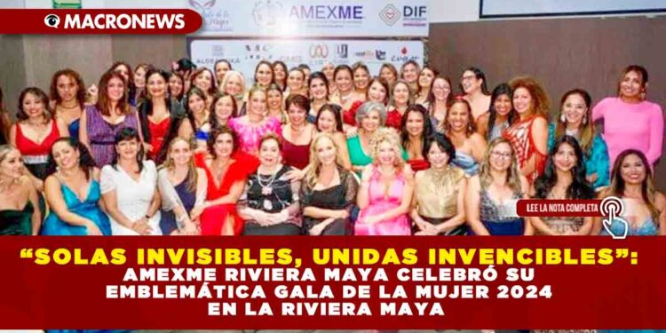“SOLAS INVISIBLES, UNIDAS INVENCIBLES”: AMEXME RIVIERA MAYA CELEBRÓ SU EMBLEMÁTICA GALA DE LA MUJER 2024 EN LA RIVIERA MAYA