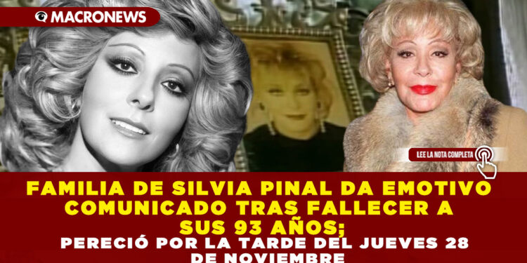FAMILIA DE SILVIA PINAL DA EMOTIVO COMUNICADO TRAS FALLECER A SUS 93 AÑOS; PERECIÓ POR LA TARDE DEL JUEVES 28 DE NOVIEMBRE