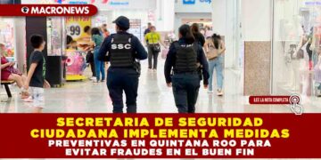 SECRETARIA DE SEGURIDAD CIUDADANA IMPLEMENTA MEDIDAS PREVENTIVAS EN QUINTANA ROO PARA EVITAR FRAUDES EN EL BUEN FIN