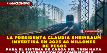 LA PRESIDENTA CLAUDIA SHEINBAUM INVERTIRÁ EN 2025 48 MILLONES DE PESOS PARA EL SISTEMA DE CARGA DEL TREN MAYA Y LA DISTRIBUCIÓN DE COMBUSTIBLE