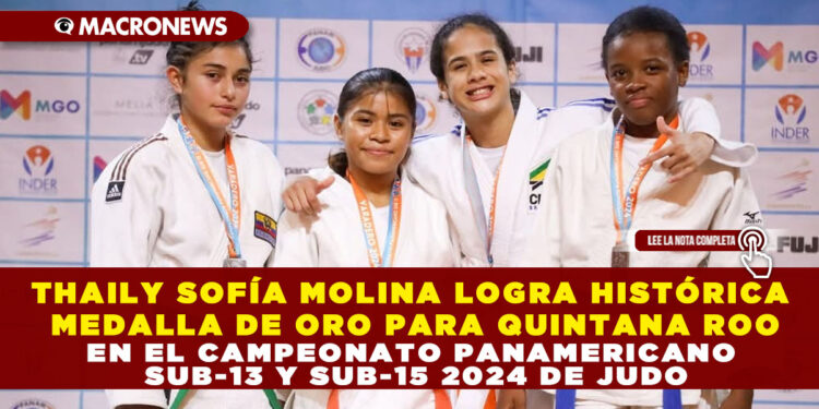 THAILY SOFÍA MOLINA LOGRA HISTÓRICA MEDALLA DE ORO PARA QUINTANA ROO EN EL CAMPEONATO PANAMERICANO SUB-13 Y SUB-15 2024 DE JUDO