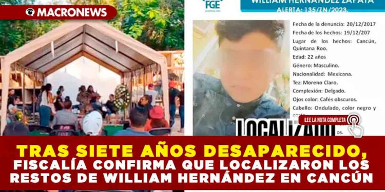TRAS SIETE AÑOS DESAPARECIDO, FISCALÍA CONFIRMA QUE LOCALIZARON LOS RESTOS DE WILLIAM HERNÁNDEZ EN CANCÚN