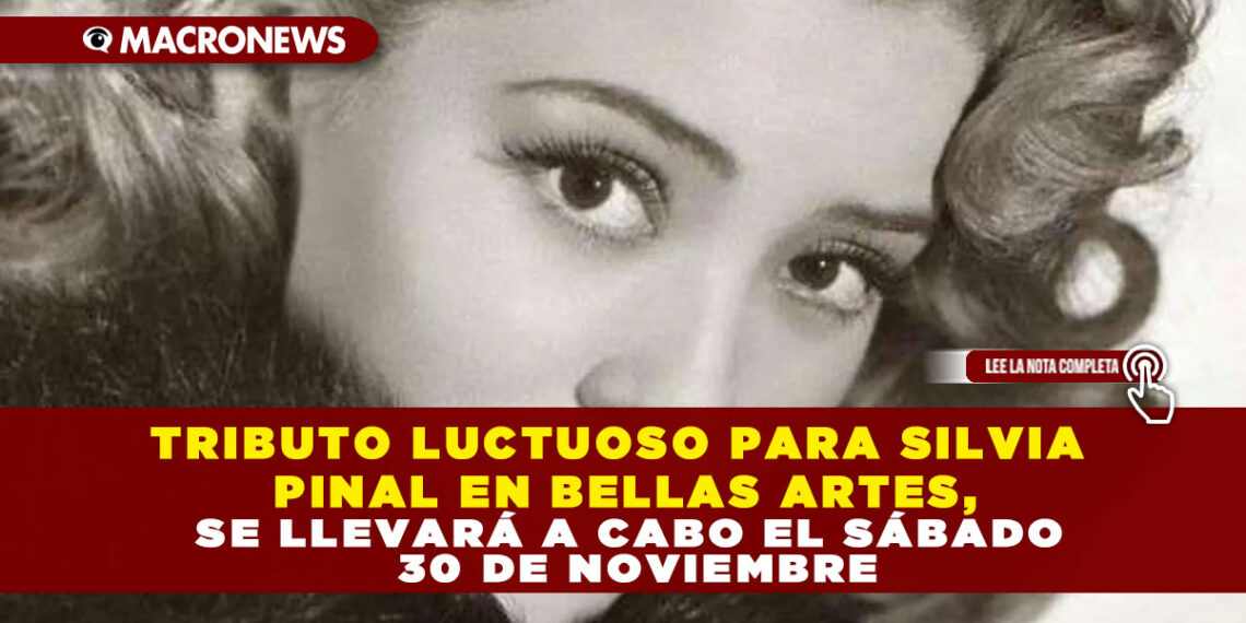 TRIBUTO LUCTUOSO PARA SILVIA PINAL EN BELLAS ARTES, SE LLEVARÁ A CABO EL SÁBADO 30 DE NOVIEMBRE
