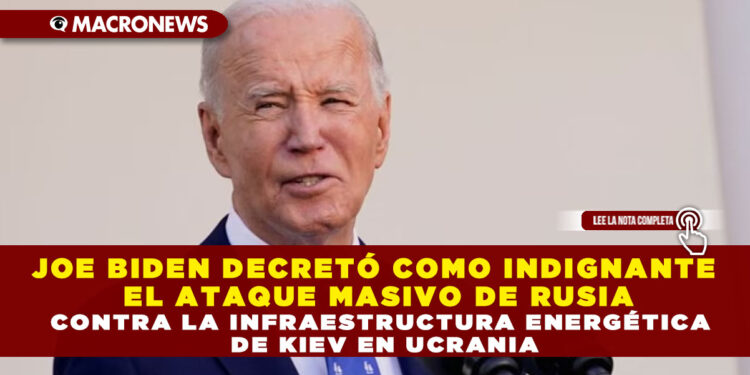 JOE BIDEN DECRETÓ COMO INDIGNANTE EL ATAQUE MASIVO DE RUSIA CONTRA LA INFRAESTRUCTURA ENERGÉTICA DE KIEV EN UCRANIA