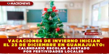 VACACIONES DE INVIERNO INICIAN EL 23 DE DICIEMBRE EN GUANAJUATO: CALENDARIO ESCOLAR AJUSTADO POR FESTIVIDADES LOCALES