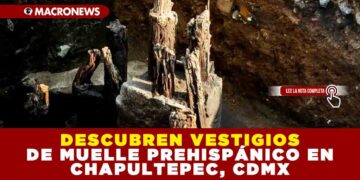 DESCUBREN VESTIGIOS DE MUELLE PREHISPÁNICO EN CHAPULTEPEC, CDMX