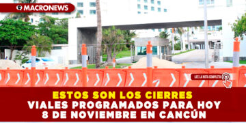 ESTOS SON LOS CIERRES VIALES PROGRAMADOS PARA HOY 8 DE NOVIEMBRE EN CANCÚN