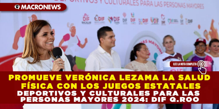 PROMUEVE VERÓNICA LEZAMA LA SALUD FÍSICA CON LOS JUEGOS ESTATALES DEPORTIVOS Y CULTURALES PARA LAS PERSONAS MAYORES 2024: DIF Q.ROO