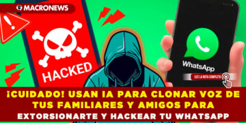 ¡CUIDADO! USAN IA PARA CLONAR VOZ DE TUS FAMILIARES Y AMIGOS PARA EXTORSIONARTE Y HACKEAR TU WHATSAPP