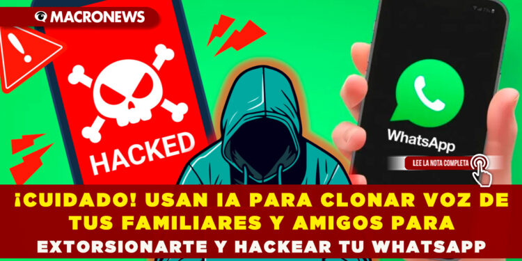 ¡CUIDADO! USAN IA PARA CLONAR VOZ DE TUS FAMILIARES Y AMIGOS PARA EXTORSIONARTE Y HACKEAR TU WHATSAPP