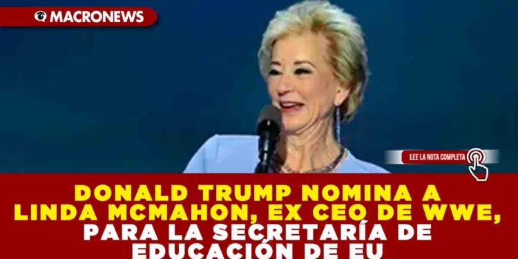 DONALD TRUMP NOMINA A LINDA MCMAHON, EX CEO DE WWE, PARA LA SECRETARÍA DE EDUCACIÓN DE EU