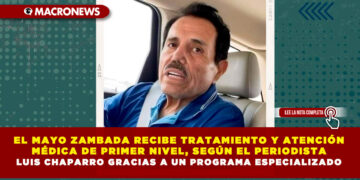 EL MAYO ZAMBADA RECIBE TRATAMIENTO Y ATENCIÓN MÉDICA DE PRIMER NIVEL, SEGÚN EL PERIODISTA LUIS CHAPARRO GRACIAS A UN PROGRAMA ESPECIALIZADO