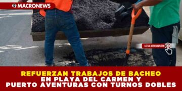 REFUERZAN TRABAJOS DE BACHEO EN PLAYA DEL CARMEN Y PUERTO AVENTURAS CON TURNOS DOBLES