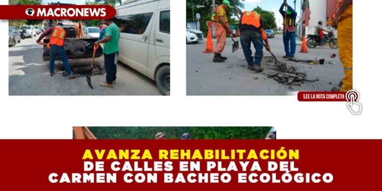 AVANZA REHABILITACIÓN DE CALLES EN PLAYA DEL CARMEN CON BACHEO ECOLÓGICO