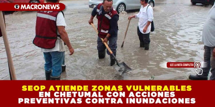 SEOP ATIENDE ZONAS VULNERABLES EN CHETUMAL CON ACCIONES PREVENTIVAS CONTRA INUNDACIONES