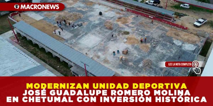 MODERNIZAN UNIDAD DEPORTIVA JOSÉ GUADALUPE ROMERO MOLINA EN CHETUMAL CON INVERSIÓN HISTÓRICA