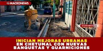INICIAN MEJORAS URBANAS EN CHETUMAL CON NUEVAS BANQUETAS Y GUARNICIONES