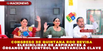 CONGRESO DE QUINTANA ROO REVISA ELEGIBILIDAD DE ASPIRANTES A ÓRGANOS DE CONTROL EN INSTANCIAS CLAVE