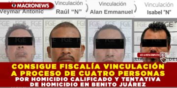 CONSIGUE FISCALÍA VINCULACIÓN A PROCESO DE CUATRO PERSONAS POR HOMICIDIO CALIFICADO Y TENTATIVA DE HOMICIDIO EN BENITO JUÁREZ