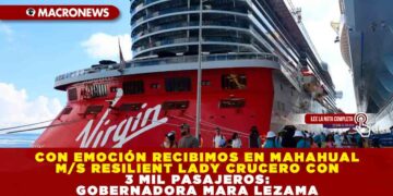 CON EMOCIÓN RECIBIMOS EN MAHAHUAL M/S RESILIENT LADY CRUCERO CON 3 MIL PASAJEROS: GOBERNADORA MARA LEZAMA
