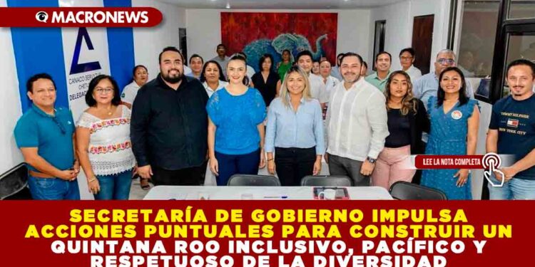 SECRETARÍA DE GOBIERNO IMPULSA ACCIONES PUNTUALES PARA CONSTRUIR UN QUINTANA ROO INCLUSIVO, PACÍFICO Y RESPETUOSO DE LA DIVERSIDAD