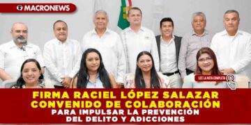 FIRMA RACIEL LÓPEZ SALAZAR CONVENIDO DE COLABORACIÓN PARA IMPULSAR LA PREVENCIÓN DEL DELITO Y ADICCIONES