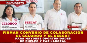 FIRMAN CONVENIO DE COLABORACIÓN EL CCLQROO Y EL SEECAT PARA MAYORES OPORTUNIDADES DE EMPLEO Y PAZ LABORAL