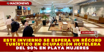 ESTE INVIERNO SE ESPERA UN RÉCORD TURÍSTICO EN OCUPACIÓN HOTELERA DEL 90% EN PLAYA MUJERES