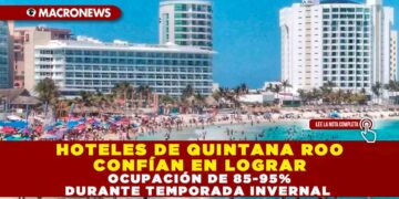 HOTELES DE QUINTANA ROO CONFÍAN EN LOGRAR OCUPACIÓN DE 85-95% DURANTE TEMPORADA INVERNAL