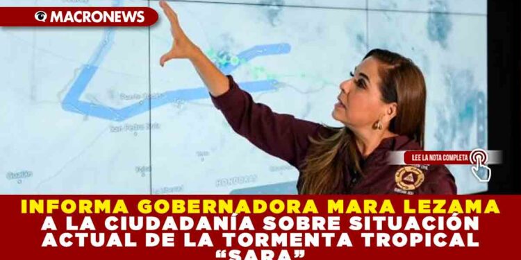 INFORMA GOBERNADORA MARA LEZAMA A LA CIUDADANÍA SOBRE SITUACIÓN ACTUAL DE LA TORMENTA TROPICAL “SARA”