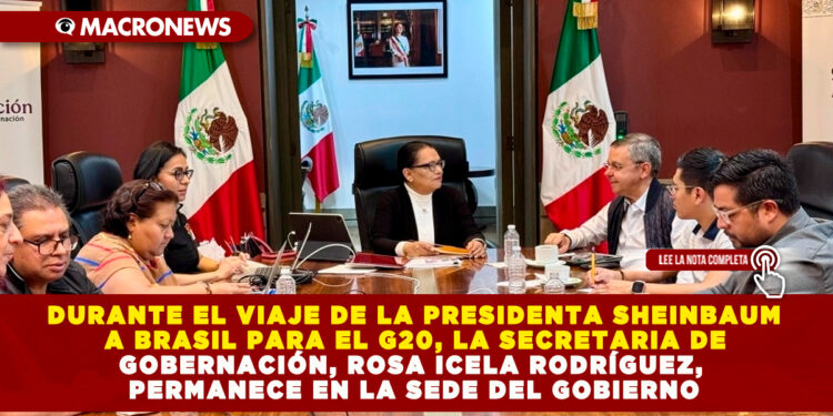 DURANTE EL VIAJE DE LA PRESIDENTA SHEINBAUM A BRASIL PARA EL G20, LA SECRETARIA DE GOBERNACIÓN, ROSA ICELA RODRÍGUEZ, PERMANECE EN LA SEDE DEL GOBIERNO
