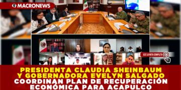 PRESIDENTA CLAUDIA SHEINBAUM Y GOBERNADORA EVELYN SALGADO COORDINAN PLAN DE RECUPERACIÓN ECONÓMICA PARA ACAPULCO